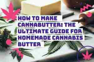 Read more about the article How to Make Cannabutter: The Ultimate Guide for Homemade Cannabis Butter